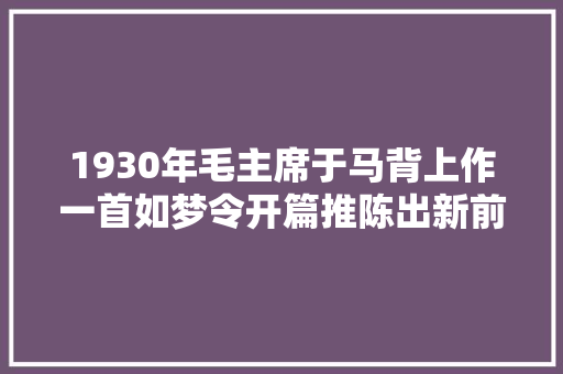 1930年毛主席于马背上作一首如梦令开篇推陈出新前无前人