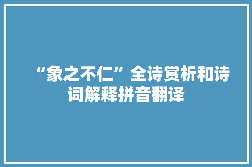 “象之不仁”全诗赏析和诗词解释拼音翻译