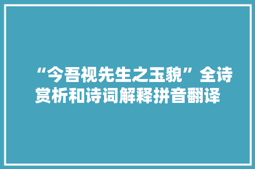 “今吾视先生之玉貌”全诗赏析和诗词解释拼音翻译
