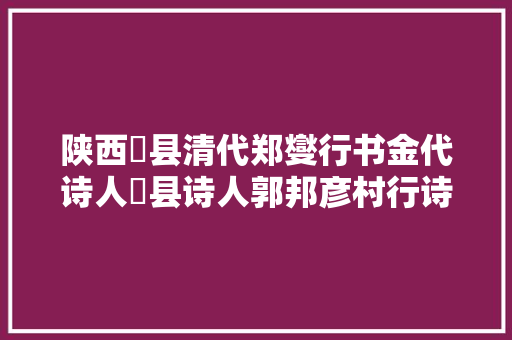 陕西鄠县清代郑燮行书金代诗人鄠县诗人郭邦彦村行诗赏析