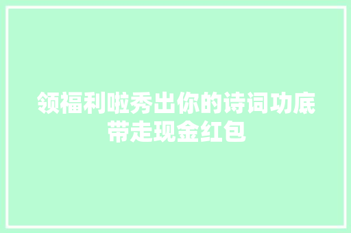 领福利啦秀出你的诗词功底带走现金红包