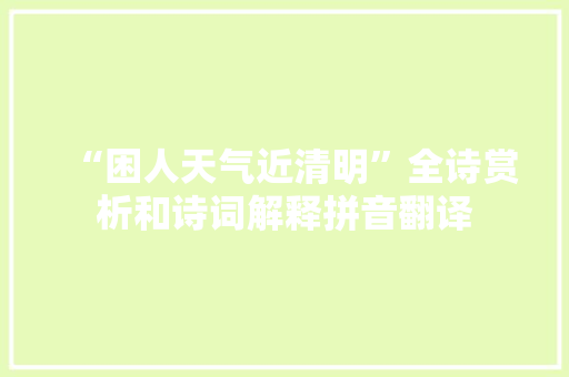 “困人天气近清明”全诗赏析和诗词解释拼音翻译