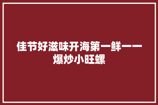 佳节好滋味开海第一鲜一一爆炒小旺螺