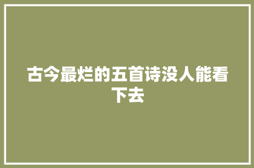 古今最烂的五首诗没人能看下去