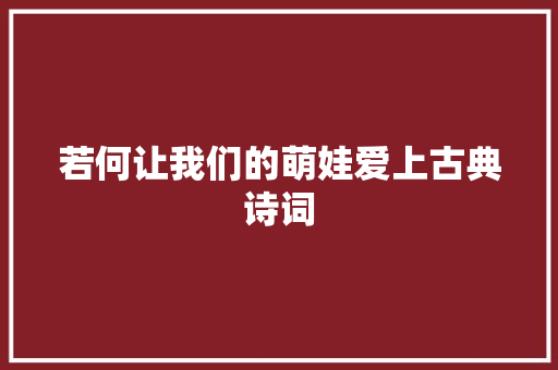 若何让我们的萌娃爱上古典诗词