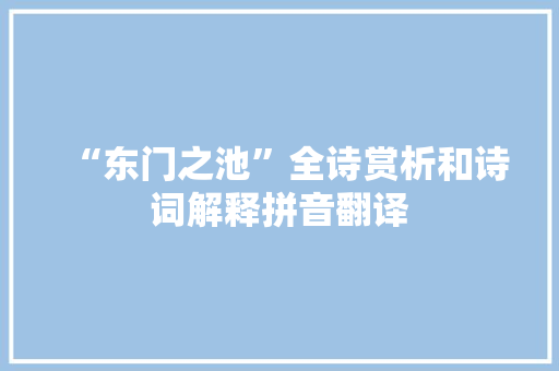 “东门之池”全诗赏析和诗词解释拼音翻译