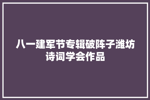 八一建军节专辑破阵子潍坊诗词学会作品