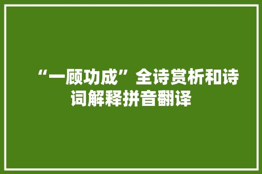 “一顾功成”全诗赏析和诗词解释拼音翻译