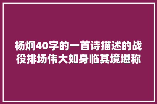 杨炯40字的一首诗描述的战役排场伟大如身临其境堪称经典