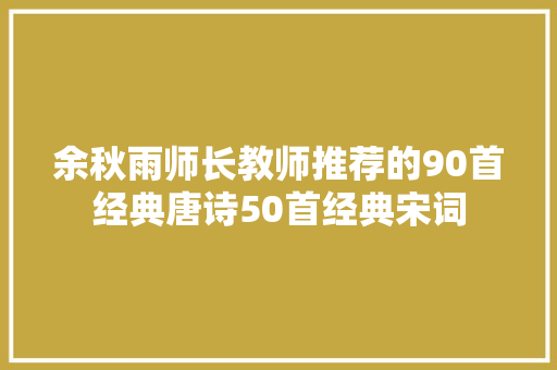 余秋雨师长教师推荐的90首经典唐诗50首经典宋词