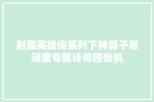 射雕英雄传系列下神算子老顽童专属诗词四张机