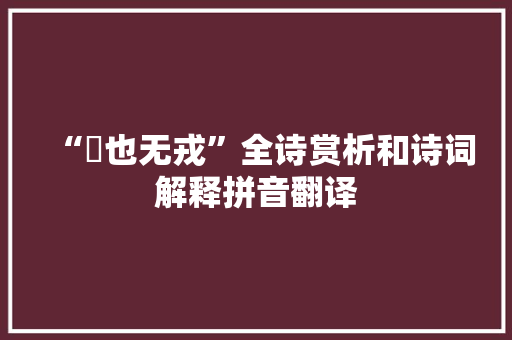 “烝也无戎”全诗赏析和诗词解释拼音翻译