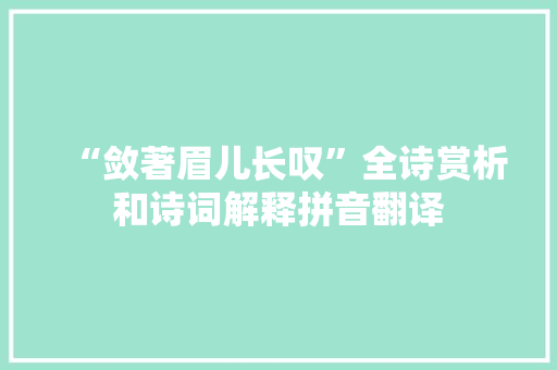 “敛著眉儿长叹”全诗赏析和诗词解释拼音翻译