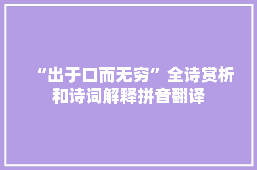 “出于口而无穷”全诗赏析和诗词解释拼音翻译