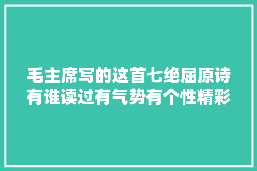 毛主席写的这首七绝屈原诗有谁读过有气势有个性精彩