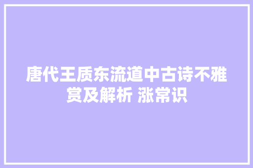 唐代王质东流道中古诗不雅赏及解析 涨常识