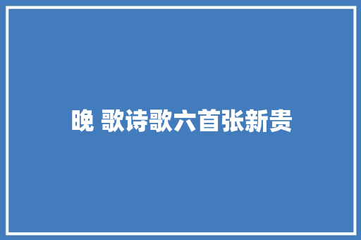 晚 歌诗歌六首张新贵