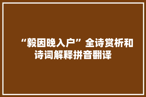 “毅因晚入户”全诗赏析和诗词解释拼音翻译