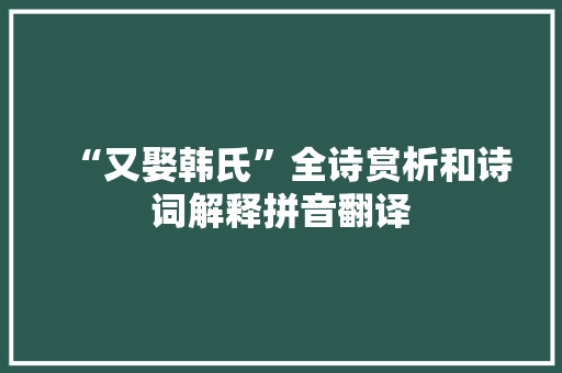 “又娶韩氏”全诗赏析和诗词解释拼音翻译