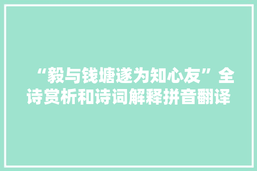 “毅与钱塘遂为知心友”全诗赏析和诗词解释拼音翻译