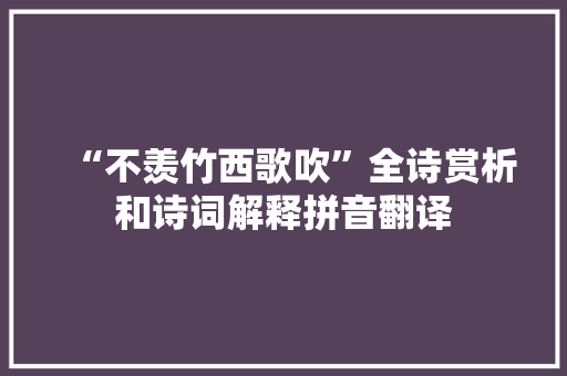 “不羡竹西歌吹”全诗赏析和诗词解释拼音翻译