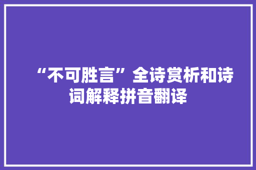 “不可胜言”全诗赏析和诗词解释拼音翻译
