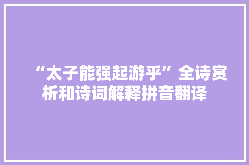 “太子能强起游乎”全诗赏析和诗词解释拼音翻译