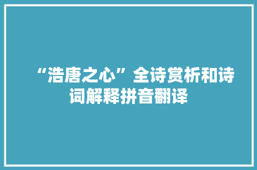“浩唐之心”全诗赏析和诗词解释拼音翻译