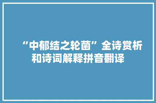 “中郁结之轮菌”全诗赏析和诗词解释拼音翻译
