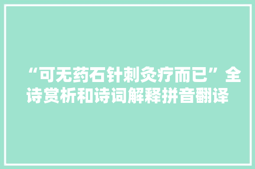 “可无药石针刺灸疗而已”全诗赏析和诗词解释拼音翻译