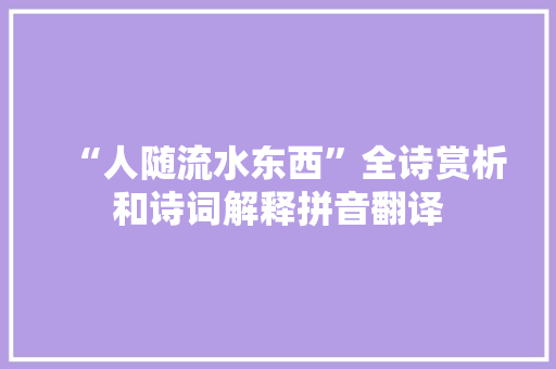 “人随流水东西”全诗赏析和诗词解释拼音翻译