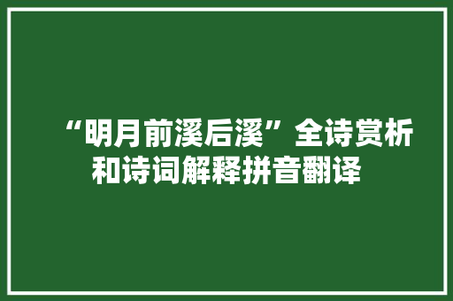 “明月前溪后溪”全诗赏析和诗词解释拼音翻译