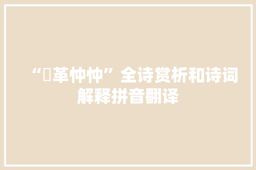 “鞗革忡忡”全诗赏析和诗词解释拼音翻译