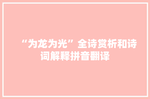 “为龙为光”全诗赏析和诗词解释拼音翻译