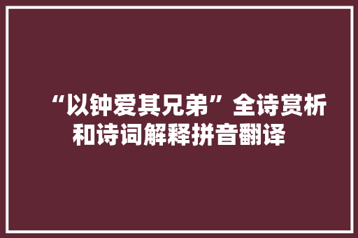“以钟爱其兄弟”全诗赏析和诗词解释拼音翻译