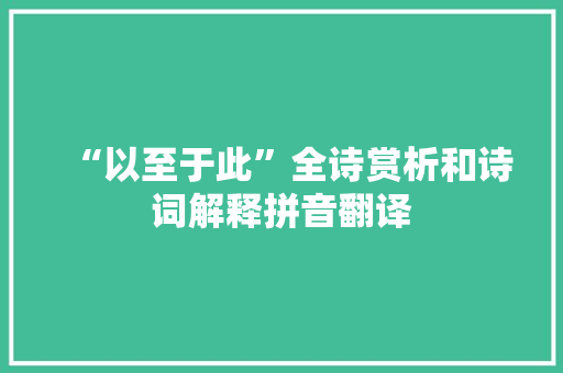 “以至于此”全诗赏析和诗词解释拼音翻译