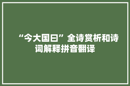 “今大国曰”全诗赏析和诗词解释拼音翻译