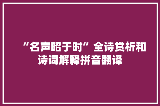 “名声昭于时”全诗赏析和诗词解释拼音翻译