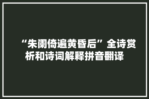 “朱阑倚遍黄昏后”全诗赏析和诗词解释拼音翻译