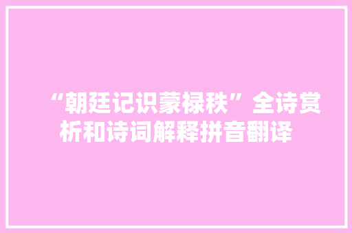 “朝廷记识蒙禄秩”全诗赏析和诗词解释拼音翻译