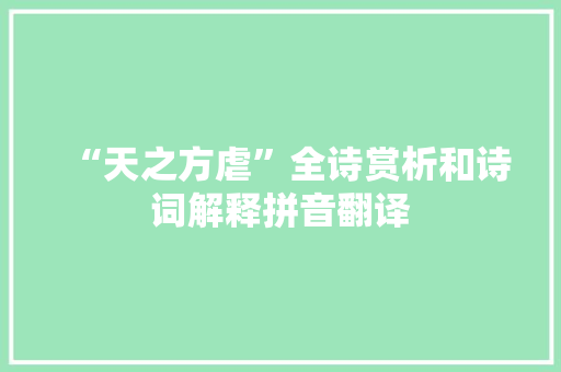 “天之方虐”全诗赏析和诗词解释拼音翻译