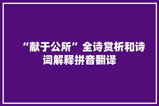 “献于公所”全诗赏析和诗词解释拼音翻译