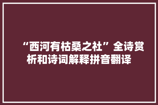 “西河有枯桑之社”全诗赏析和诗词解释拼音翻译