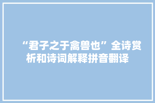 “君子之于禽兽也”全诗赏析和诗词解释拼音翻译