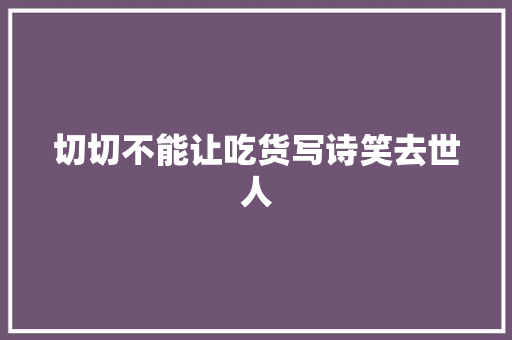 切切不能让吃货写诗笑去世人
