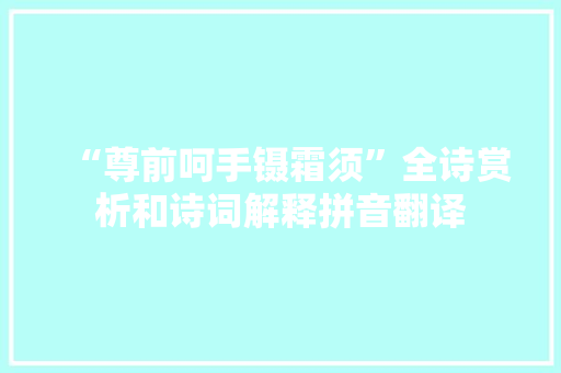 “尊前呵手镊霜须”全诗赏析和诗词解释拼音翻译
