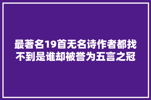 最著名19首无名诗作者都找不到是谁却被誉为五言之冠冕