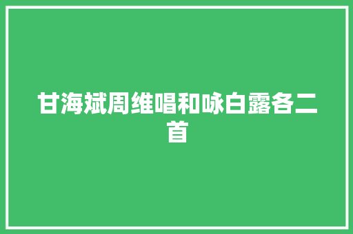 甘海斌周维唱和咏白露各二首