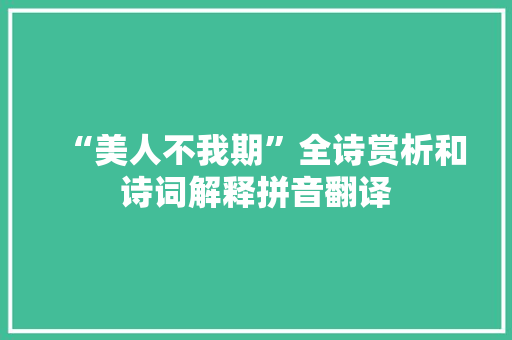 “美人不我期”全诗赏析和诗词解释拼音翻译