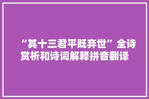 “其十三君平既弃世”全诗赏析和诗词解释拼音翻译